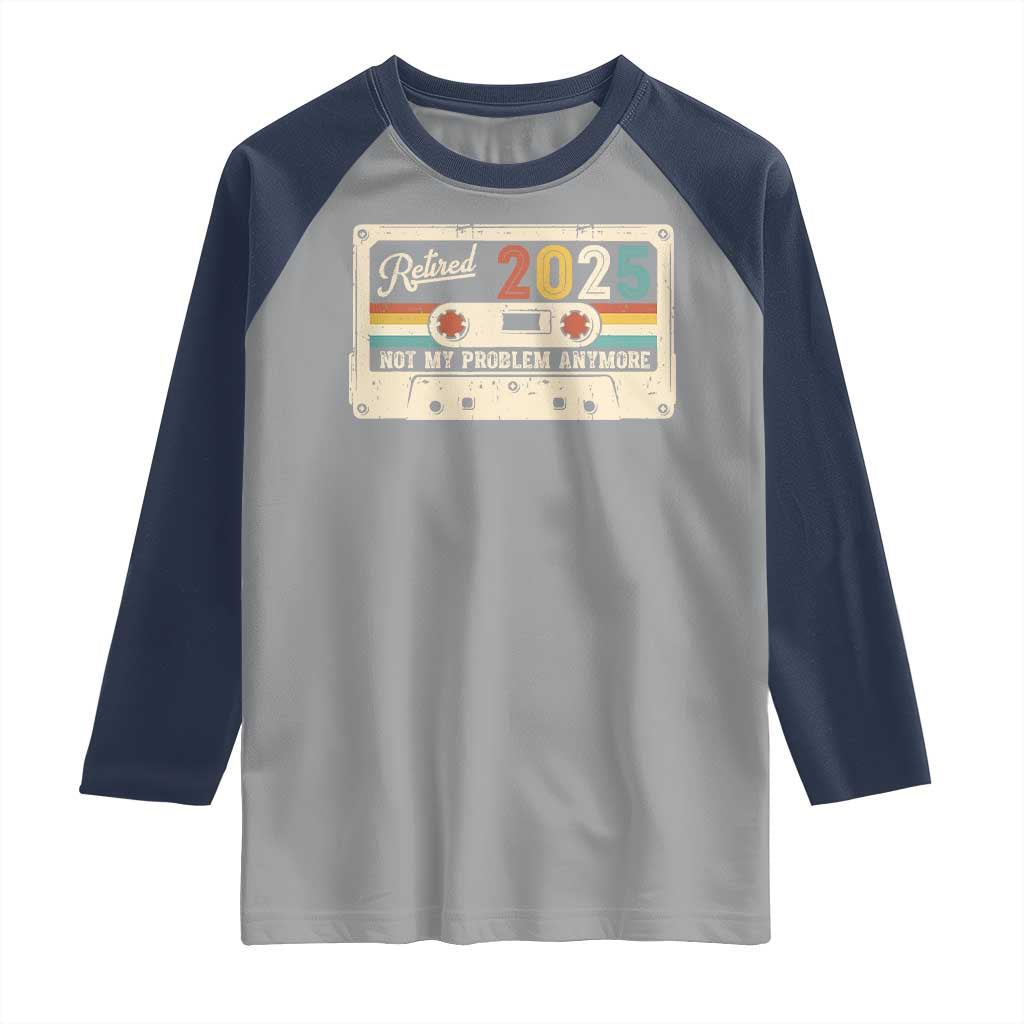 Retired 2025 Raglan Shirt Not My Problem Anymore Retro Cassette TS10 Sport Gray Navy Print Your Wear