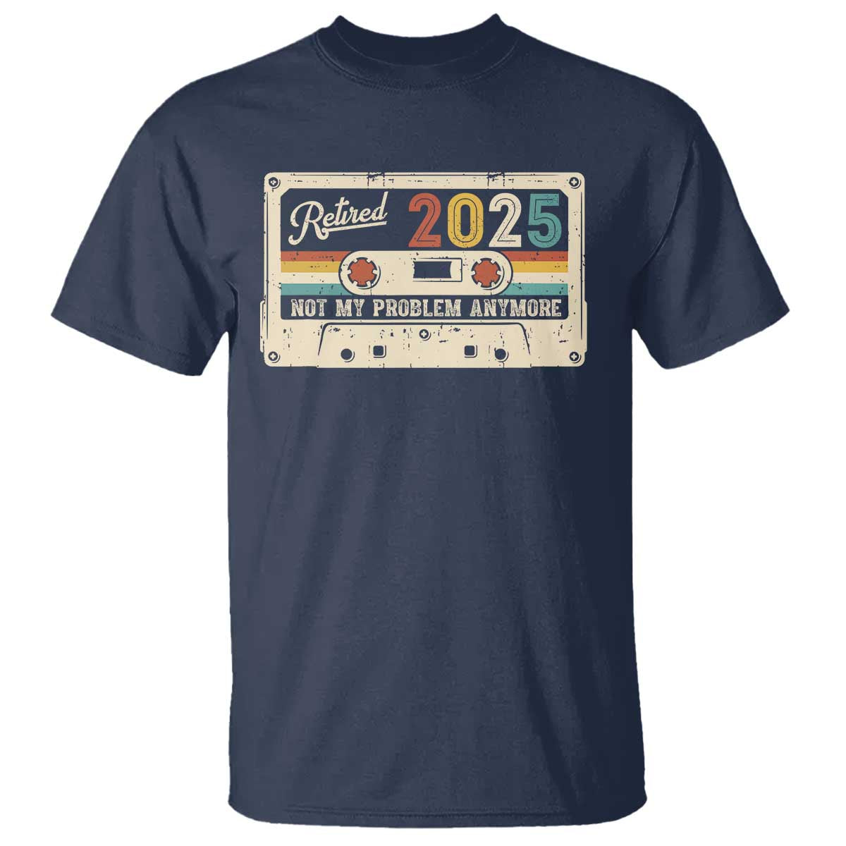 Retired 2025 T Shirt Not My Problem Anymore Retro Cassette TS10 Navy Print Your Wear