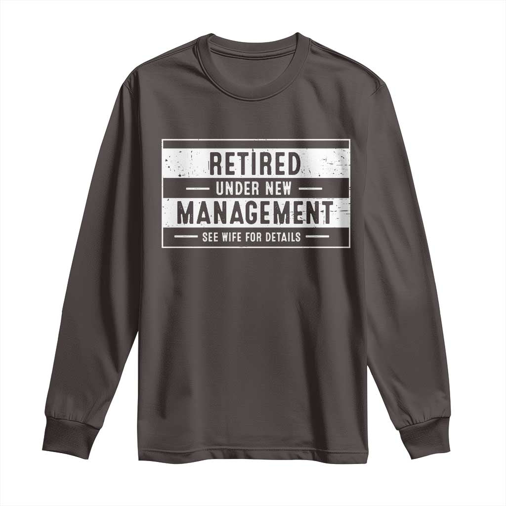 Funny Retirement Presents Long Sleeve Shirt Retired Under New Management See Wife for Details TS10 Dark Chocolate Print Your Wear