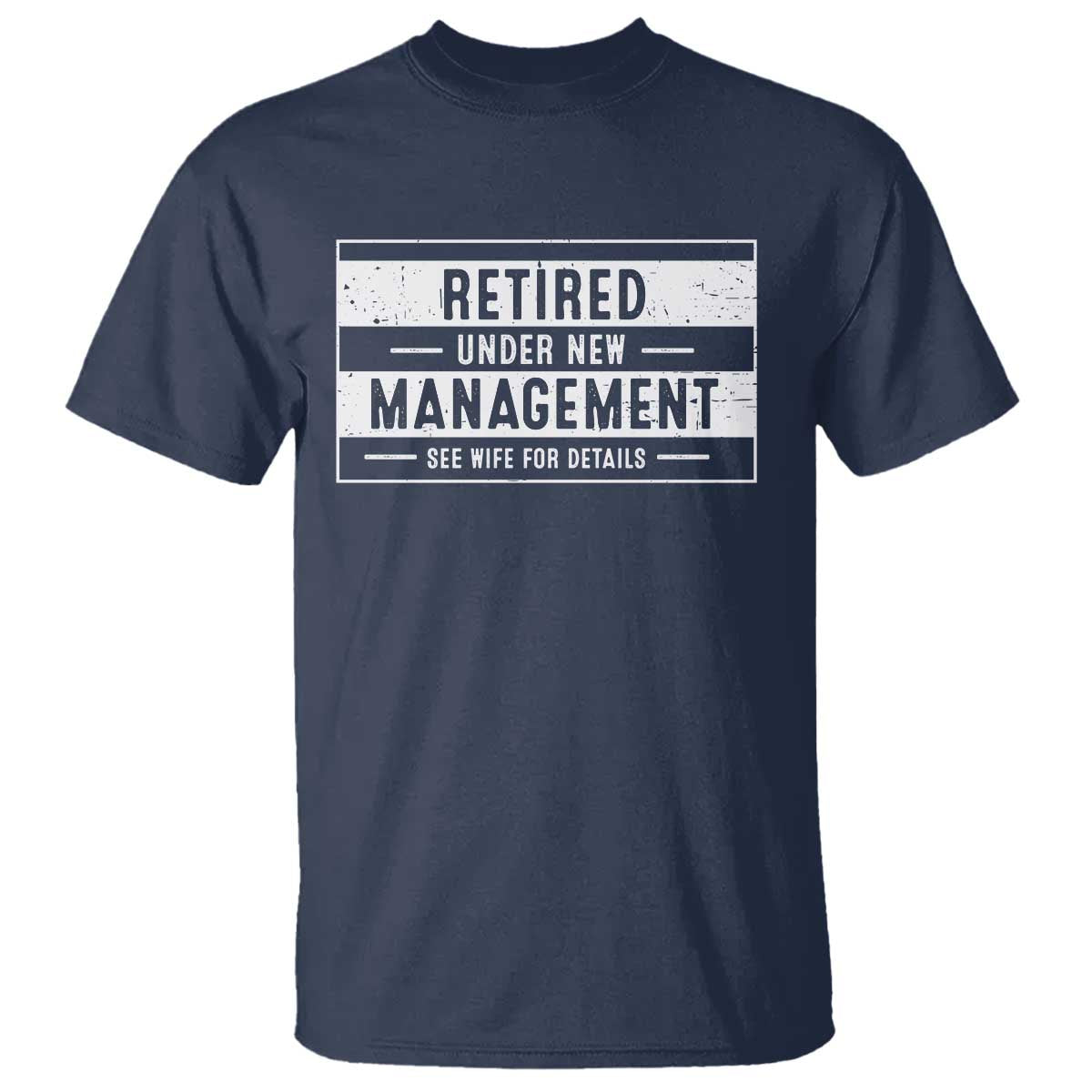 Funny Retirement Presents T Shirt Retired Under New Management See Wife for Details TS10 Navy Print Your Wear