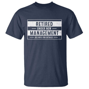 Funny Retirement Presents T Shirt Retired Under New Management See Wife for Details TS10 Navy Print Your Wear