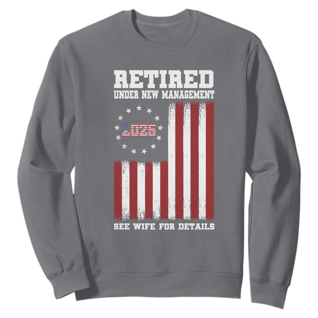 Funny Retired 2025 Sweatshirt Under New Management See Wife for Details American Flag TS10 Charcoal Print Your Wear