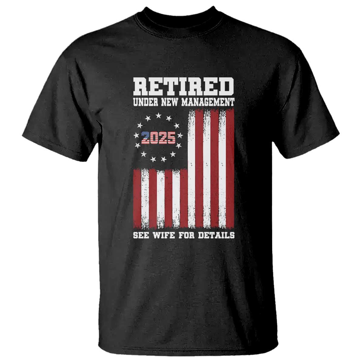Funny Retired 2025 T Shirt Under New Management See Wife for Details American Flag TS10 Black Print Your Wear