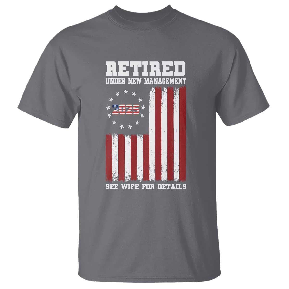 Funny Retired 2025 T Shirt Under New Management See Wife for Details American Flag TS10 Charcoal Print Your Wear