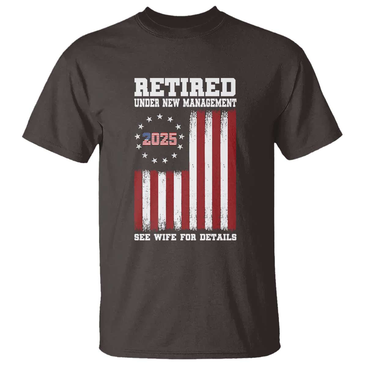 Funny Retired 2025 T Shirt Under New Management See Wife for Details American Flag TS10 Dark Chocolate Print Your Wear