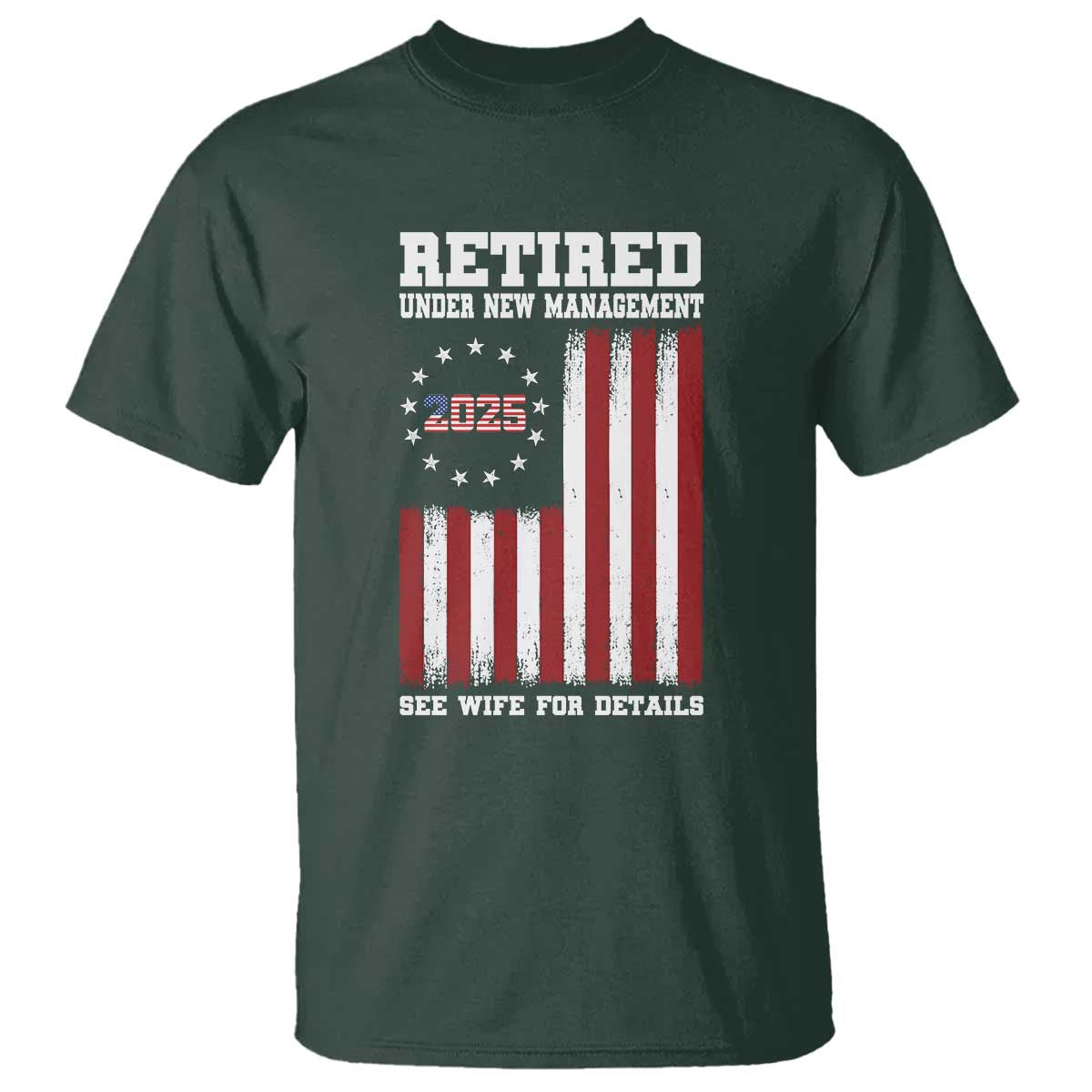 Funny Retired 2025 T Shirt Under New Management See Wife for Details American Flag TS10 Dark Forest Green Print Your Wear