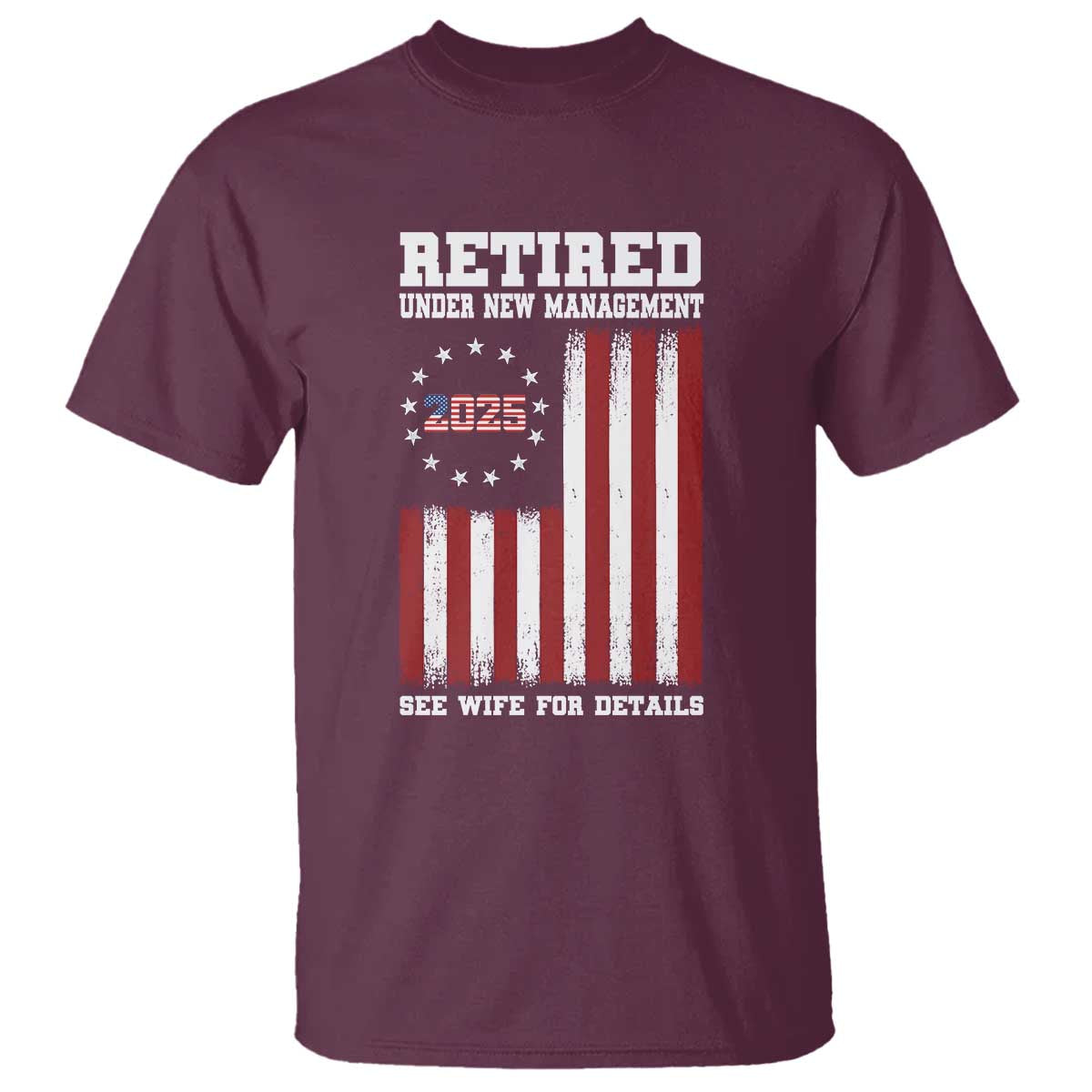 Funny Retired 2025 T Shirt Under New Management See Wife for Details American Flag TS10 Maroon Print Your Wear