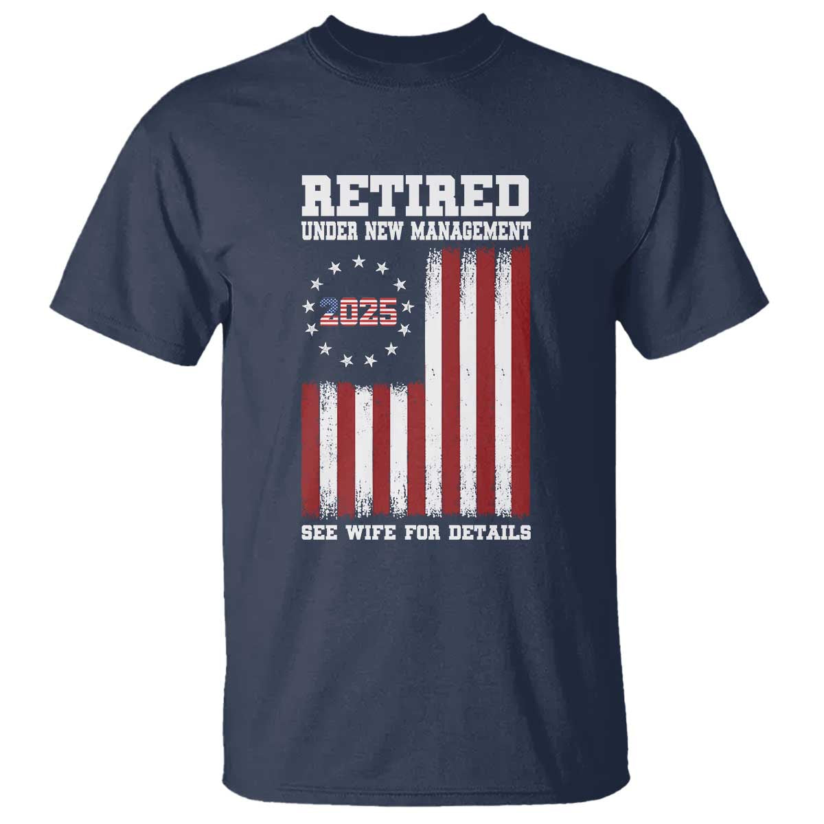 Funny Retired 2025 T Shirt Under New Management See Wife for Details American Flag TS10 Navy Print Your Wear