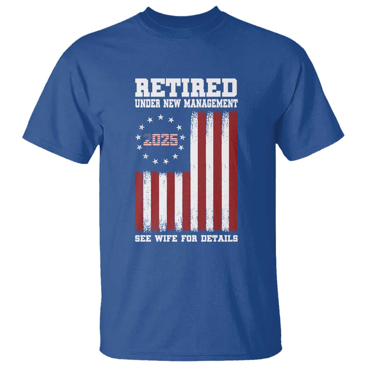 Funny Retired 2025 T Shirt Under New Management See Wife for Details American Flag TS10 Royal Blue Print Your Wear