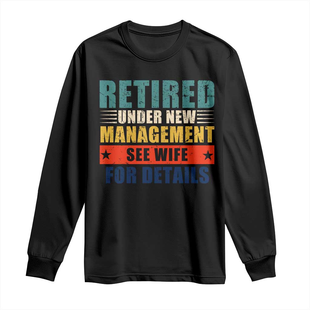 Funny Retirement Gifts Long Sleeve Shirt Retired Under New Management See Wife for Details TS10 Black Print Your Wear