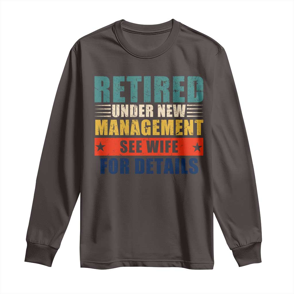 Funny Retirement Gifts Long Sleeve Shirt Retired Under New Management See Wife for Details TS10 Dark Chocolate Print Your Wear
