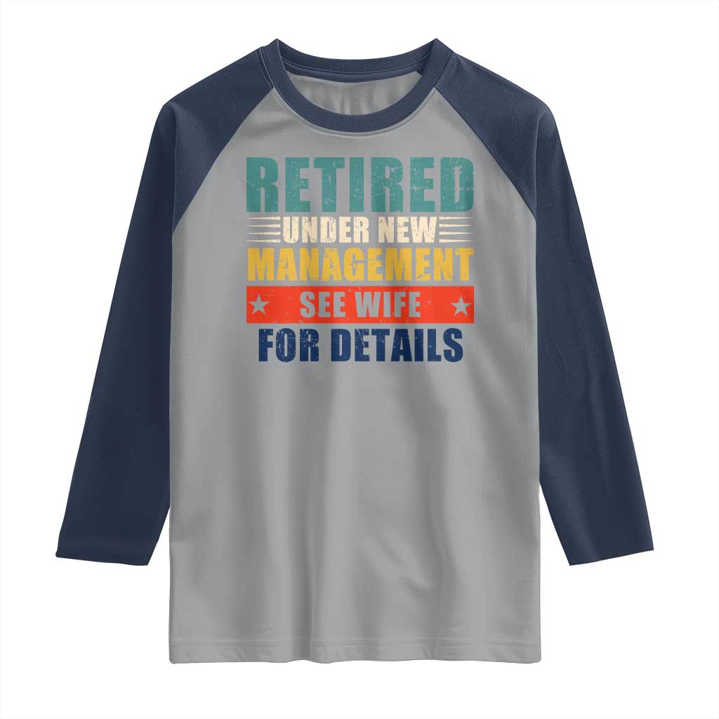 Funny Retirement Gifts Raglan Shirt Retired Under New Management See Wife for Details TS10 Sport Gray Navy Print Your Wear