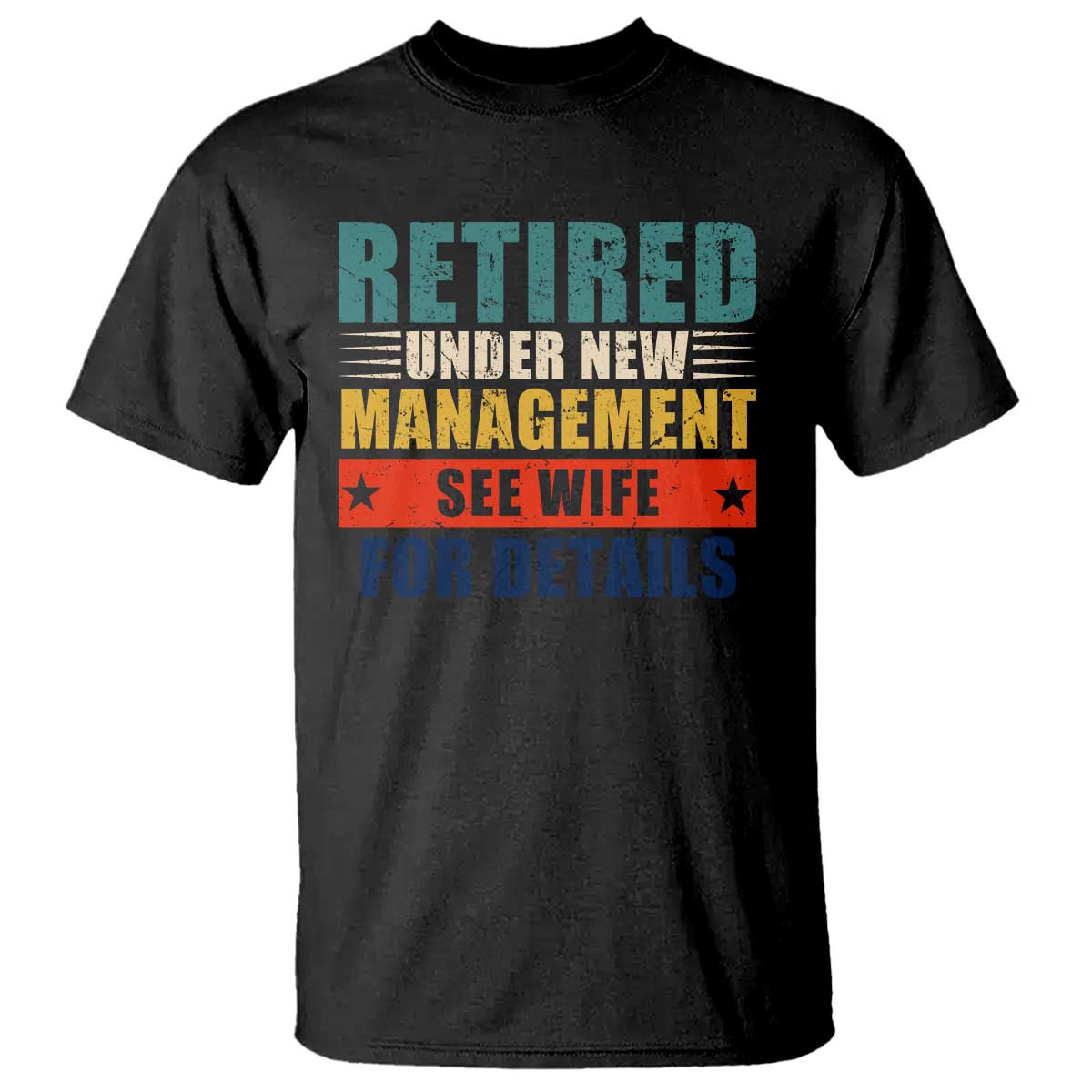 Funny Retirement Gifts T Shirt Retired Under New Management See Wife for Details TS10 Black Print Your Wear