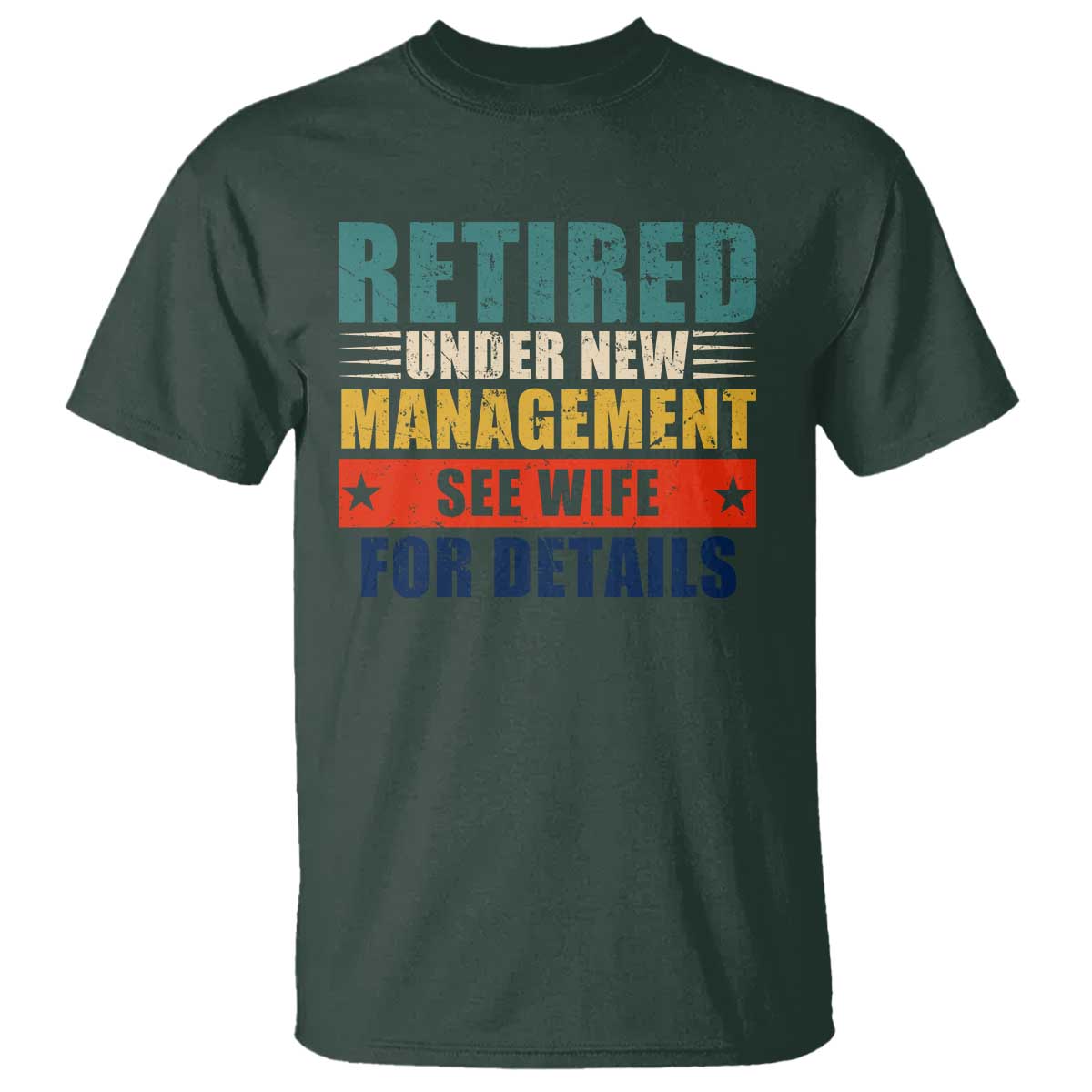 Funny Retirement Gifts T Shirt Retired Under New Management See Wife for Details TS10 Dark Forest Green Print Your Wear