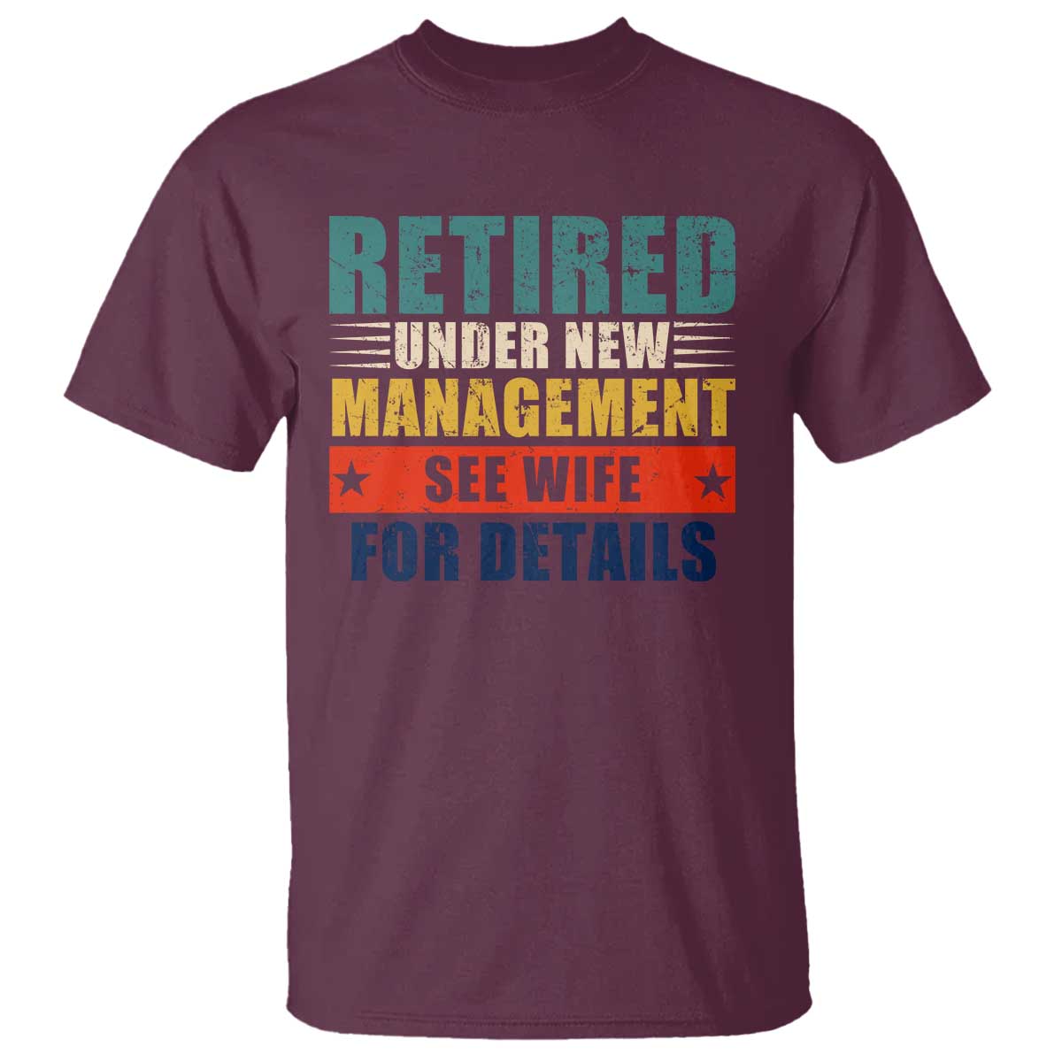 Funny Retirement Gifts T Shirt Retired Under New Management See Wife for Details TS10 Maroon Print Your Wear