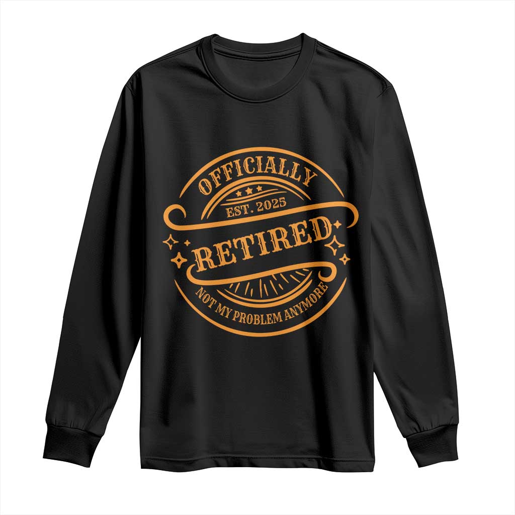 Retired Est 2025 Long Sleeve Shirt Not My Problem Anymore Vintage Retirement Gifts TS10 Black Print Your Wear