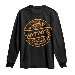 Retired Est 2025 Long Sleeve Shirt Not My Problem Anymore Vintage Retirement Gifts TS10 Black Print Your Wear