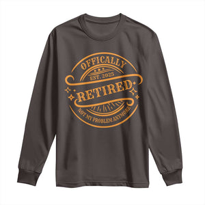 Retired Est 2025 Long Sleeve Shirt Not My Problem Anymore Vintage Retirement Gifts TS10 Dark Chocolate Print Your Wear