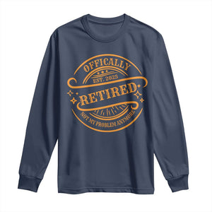 Retired Est 2025 Long Sleeve Shirt Not My Problem Anymore Vintage Retirement Gifts TS10 Navy Print Your Wear