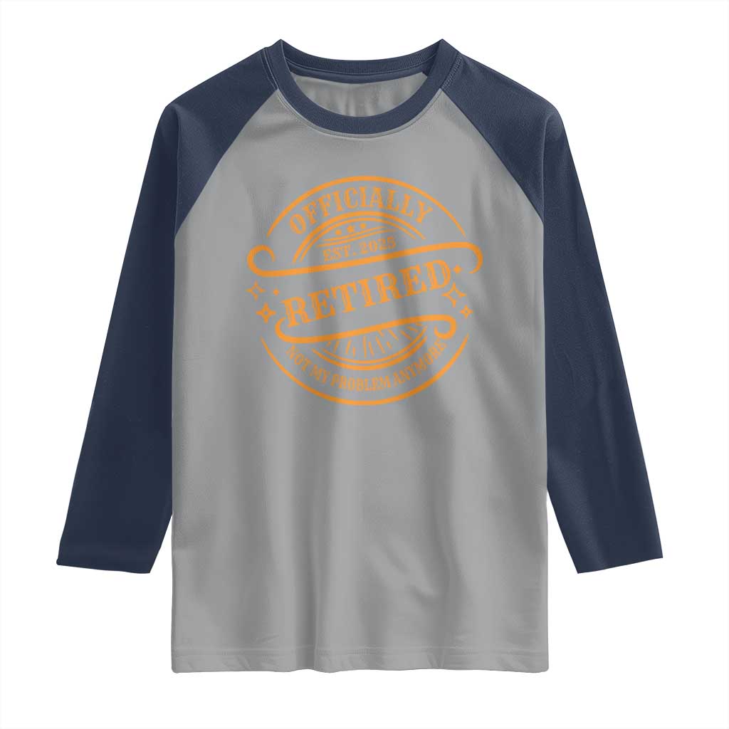 Retired Est 2025 Raglan Shirt Not My Problem Anymore Vintage Retirement Gifts TS10 Sport Gray Navy Print Your Wear