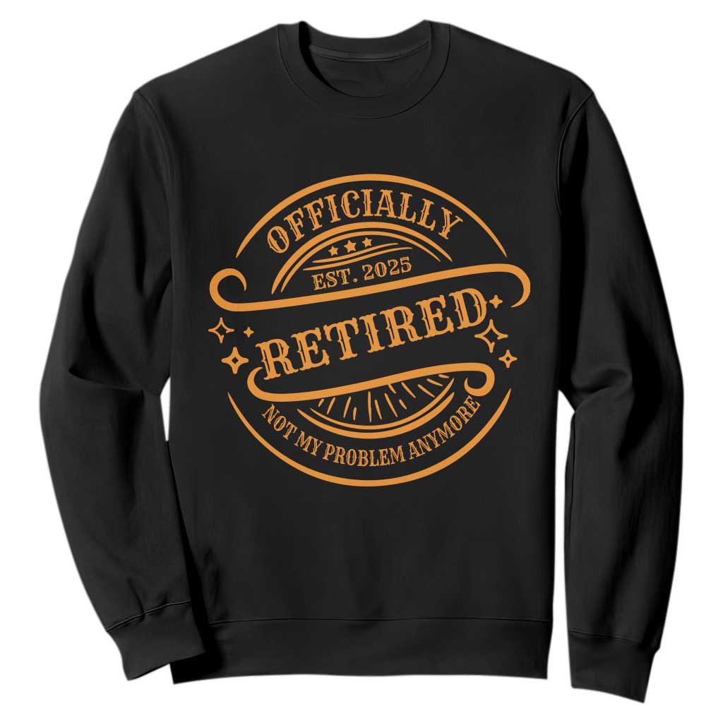 Retired Est 2025 Sweatshirt Not My Problem Anymore Vintage Retirement Gifts TS10 Black Print Your Wear