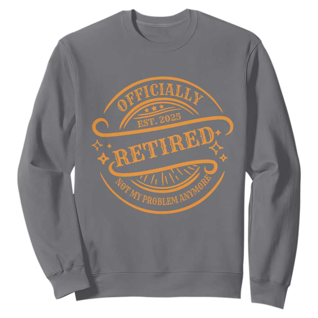 Retired Est 2025 Sweatshirt Not My Problem Anymore Vintage Retirement Gifts TS10 Charcoal Print Your Wear