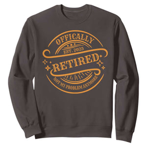 Retired Est 2025 Sweatshirt Not My Problem Anymore Vintage Retirement Gifts TS10 Dark Chocolate Print Your Wear