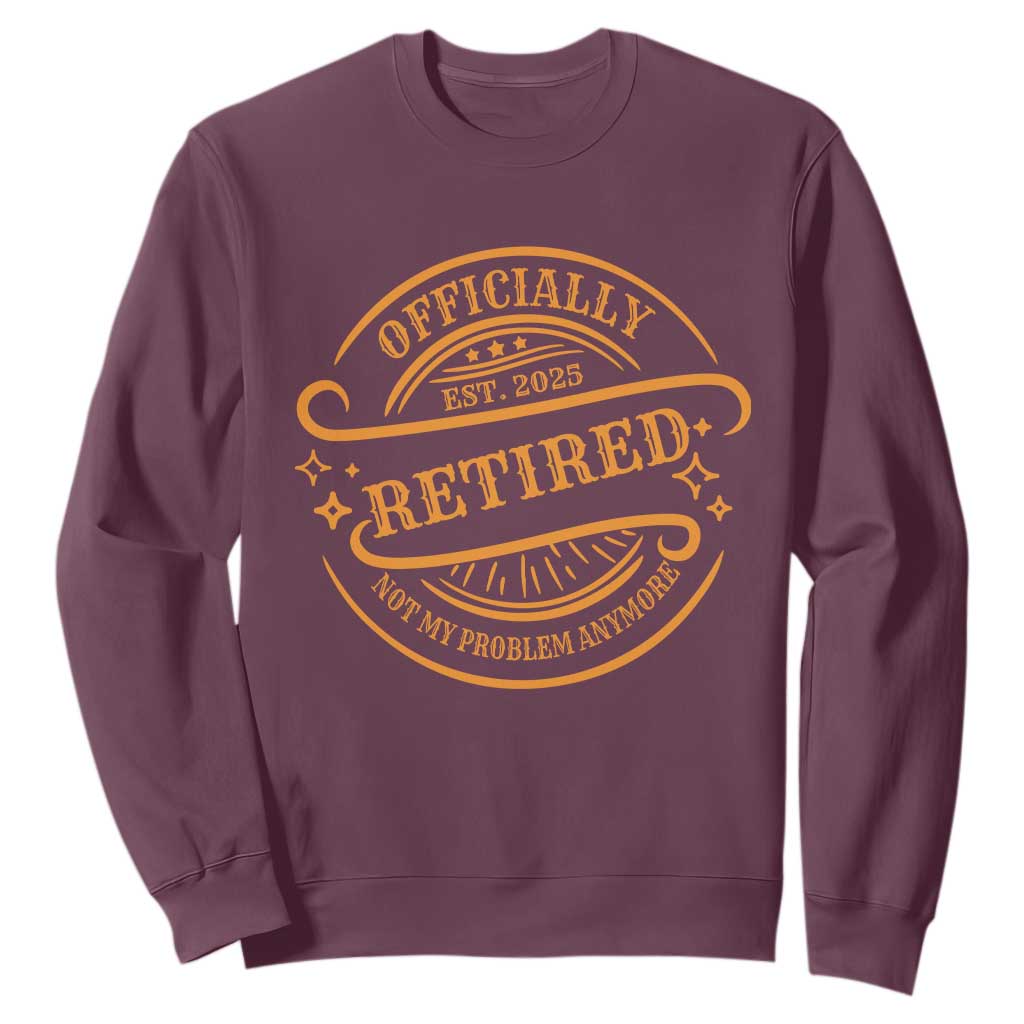 Retired Est 2025 Sweatshirt Not My Problem Anymore Vintage Retirement Gifts TS10 Maroon Print Your Wear