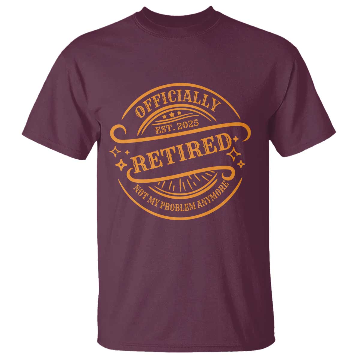 Retired Est 2025 Not My Problem Anymore – T-Shirt – Funny Vintage Retirement Gift TS10 Maroon Print Your Wear