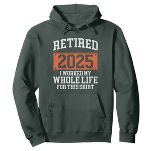 Funny Retired 2025 Hoodie I Worker My Whole Life For This TS10 Dark Forest Green Print Your Wear