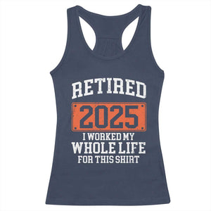 Funny Retired 2025 Racerback Tank Top I Worker My Whole Life For This TS10 Navy Print Your Wear