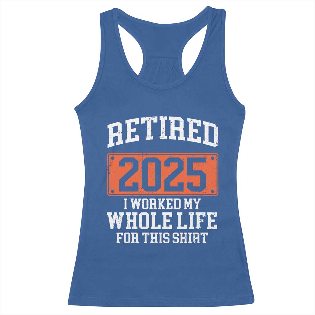 Funny Retired 2025 Racerback Tank Top I Worker My Whole Life For This TS10 Royal Blue Print Your Wear
