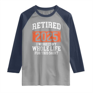 Funny Retired 2025 Raglan Shirt I Worker My Whole Life For This TS10 Sport Gray Navy Print Your Wear