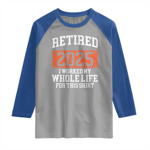 Funny Retired 2025 Raglan Shirt I Worker My Whole Life For This TS10 Sport Gray Royal Print Your Wear