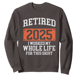 Funny Retired 2025 Sweatshirt I Worker My Whole Life For This TS10 Dark Chocolate Print Your Wear