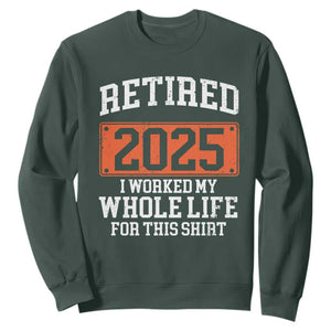 Funny Retired 2025 Sweatshirt I Worker My Whole Life For This TS10 Dark Forest Green Print Your Wear