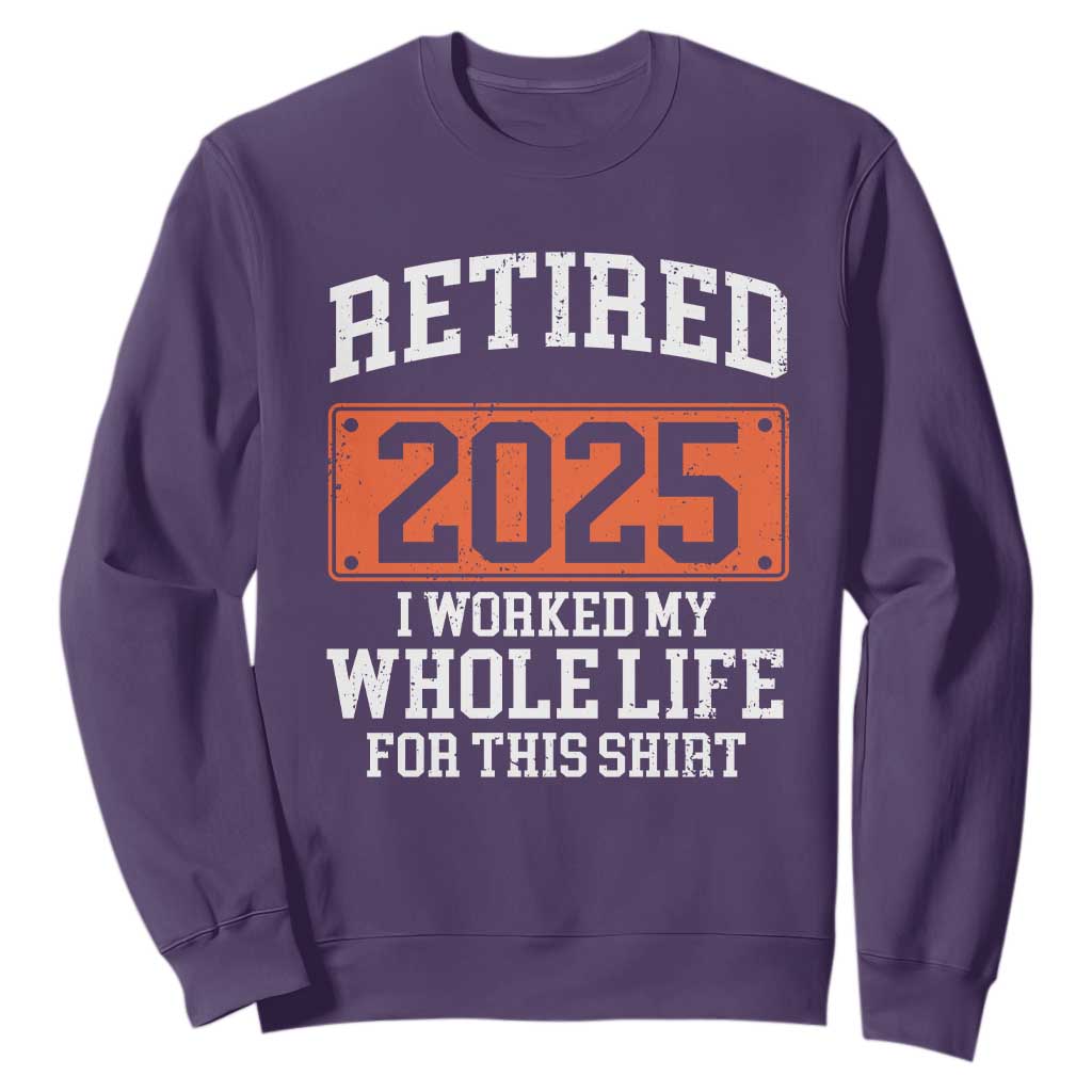 Funny Retired 2025 Sweatshirt I Worker My Whole Life For This TS10 Purple Print Your Wear