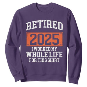 Funny Retired 2025 Sweatshirt I Worker My Whole Life For This TS10 Purple Print Your Wear