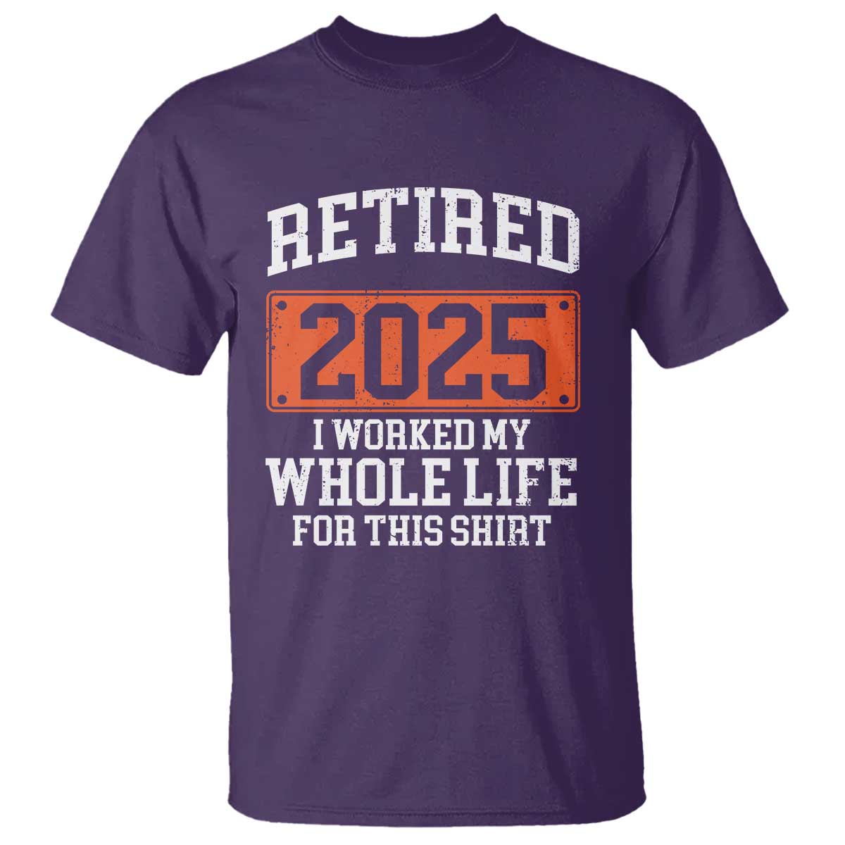 Funny Retired 2025 T Shirt I Worker My Whole Life For This TS10 Purple Print Your Wear