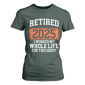 Funny Retired 2025 T Shirt For Women I Worker My Whole Life For This TS10 Dark Forest Green Print Your Wear