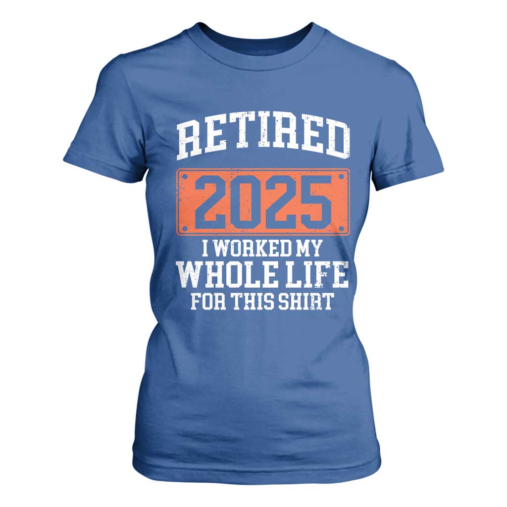 Funny Retired 2025 T Shirt For Women I Worker My Whole Life For This TS10 Royal Blue Print Your Wear