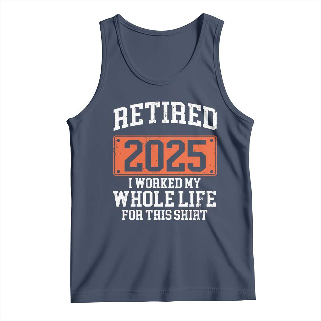 Funny Retired 2025 Tank Top I Worker My Whole Life For This TS10 Navy Print Your Wear
