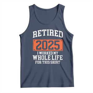 Funny Retired 2025 Tank Top I Worker My Whole Life For This TS10 Navy Print Your Wear