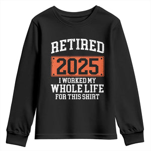 Funny Retired 2025 Youth Sweatshirt I Worker My Whole Life For This TS10 Black Print Your Wear