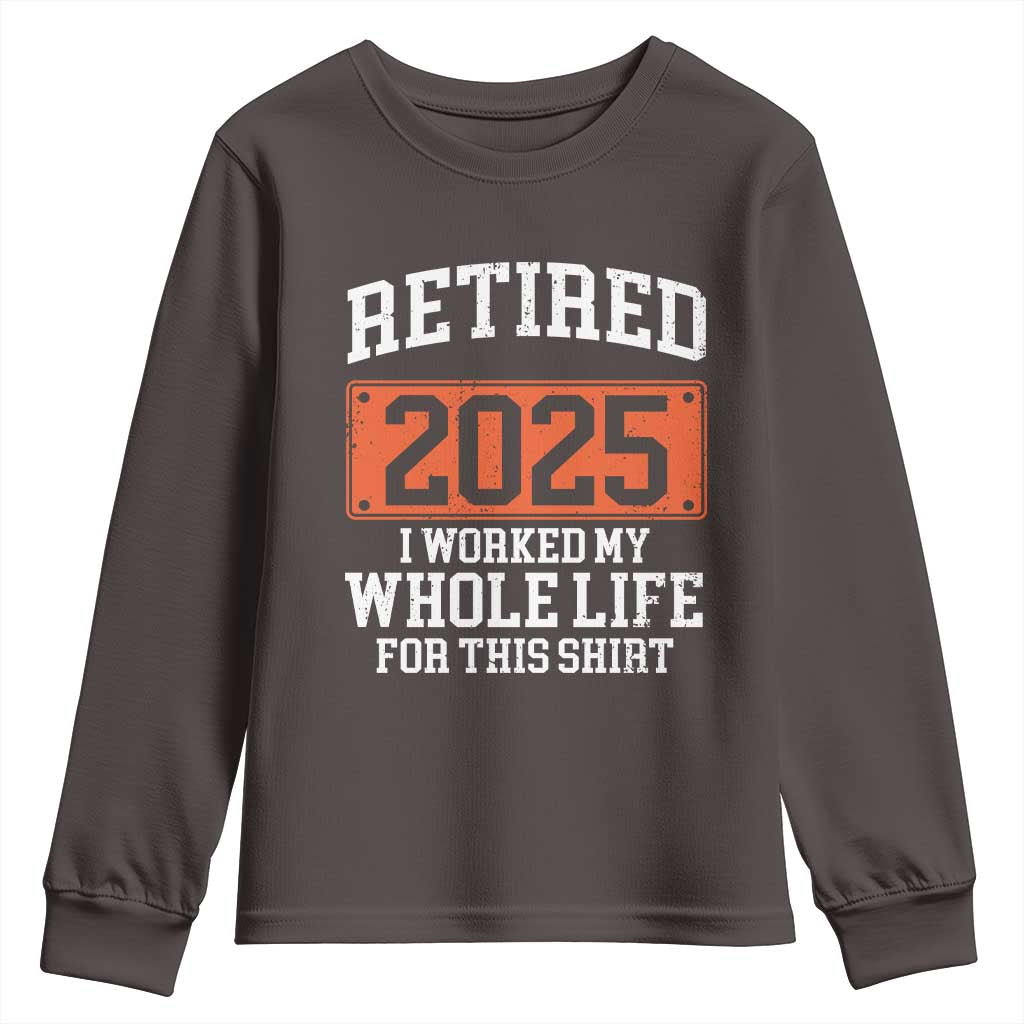 Funny Retired 2025 Youth Sweatshirt I Worker My Whole Life For This TS10 Dark Chocolate Print Your Wear