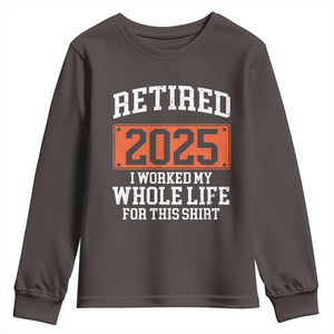 Funny Retired 2025 Youth Sweatshirt I Worker My Whole Life For This TS10 Dark Chocolate Print Your Wear