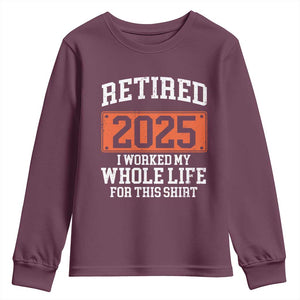 Funny Retired 2025 Youth Sweatshirt I Worker My Whole Life For This TS10 Maroon Print Your Wear