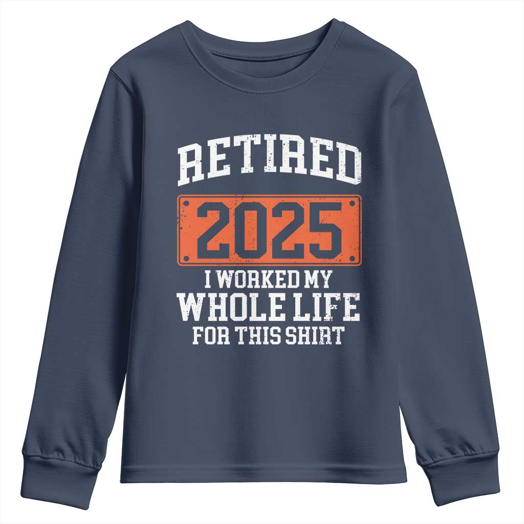 Funny Retired 2025 Youth Sweatshirt I Worker My Whole Life For This TS10 Navy Print Your Wear