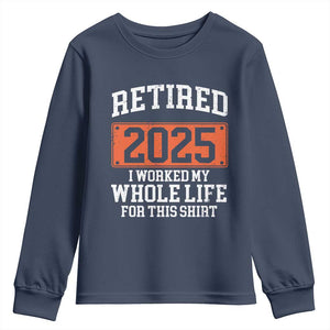 Funny Retired 2025 Youth Sweatshirt I Worker My Whole Life For This TS10 Navy Print Your Wear