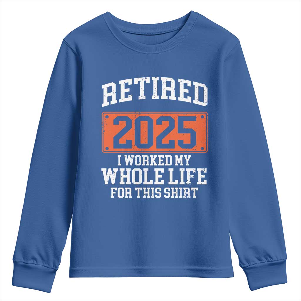 Funny Retired 2025 Youth Sweatshirt I Worker My Whole Life For This TS10 Royal Blue Print Your Wear